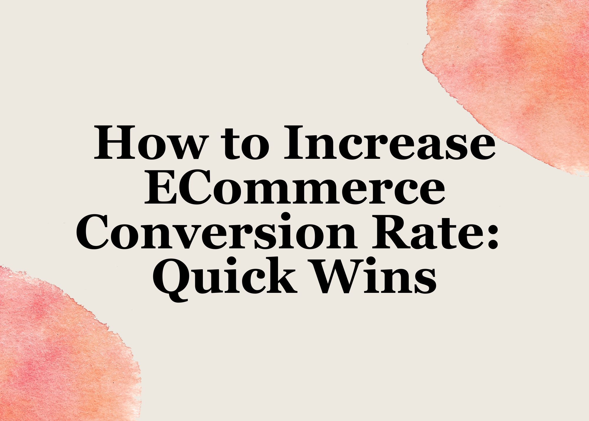 How to Increase Ecommerce Conversion Rate: Quick Wins